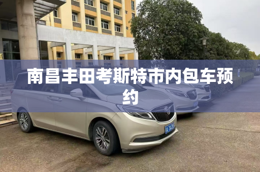 南昌丰田考斯特市内包车预约