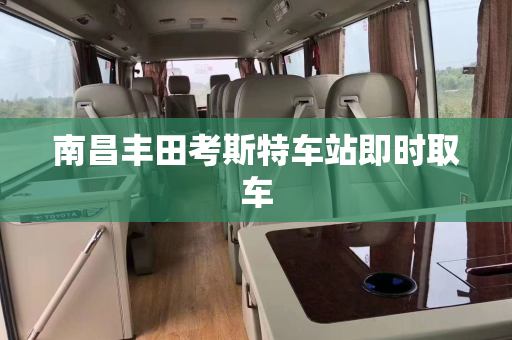 南昌丰田考斯特车站即时取车