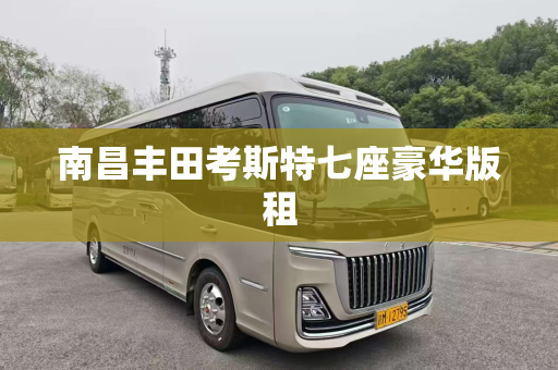 南昌丰田考斯特七座豪华版租