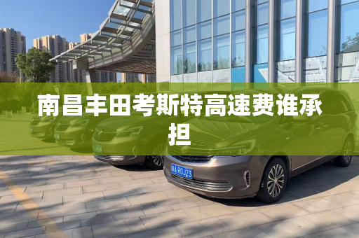 南昌丰田考斯特高速费谁承担