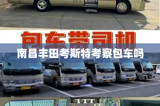 南昌丰田考斯特考察包车吗