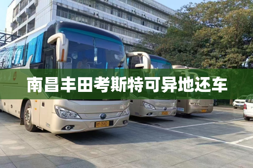 南昌丰田考斯特可异地还车