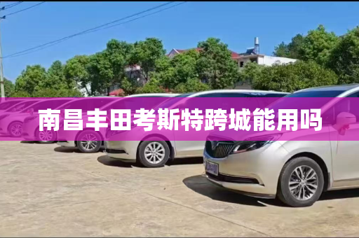 南昌丰田考斯特跨城能用吗
