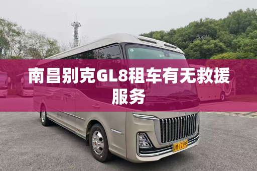 南昌别克GL8租车有无救援服务