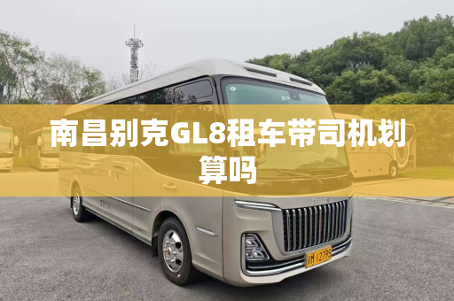 南昌别克GL8租车带司机划算吗