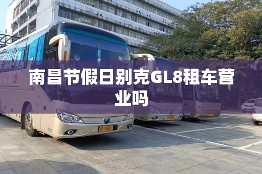 南昌节假日别克GL8租车营业吗