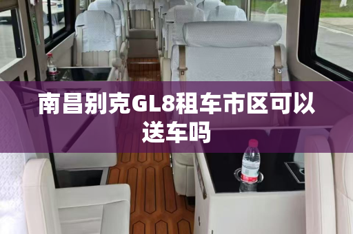 南昌别克GL8租车市区可以送车吗