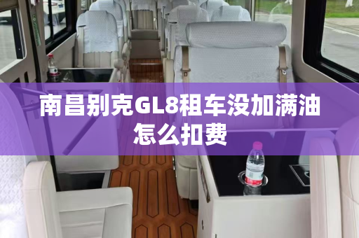 南昌别克GL8租车没加满油怎么扣费