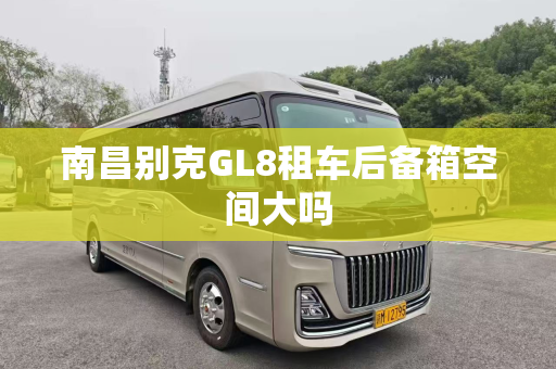南昌别克GL8租车后备箱空间大吗