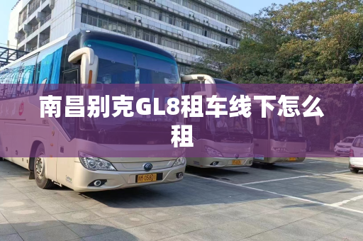南昌别克GL8租车线下怎么租